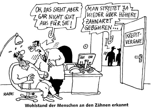 Cartoon: Kreditvergabe (medium) by RABE tagged kredit,kreditvergabe,kreditabteilung,euro,eu,krise,wohlstand,bundesrgeirung,kanzlerin,cdu,gesundheitsminister,bahr,fdp,gesundheitsreform,zahnarzt,zähne,zahnersatz,zahnarztgebühren,zuzahlung,gebißsanierung,patient,krankenkassen,zahnarztstuhl,banker,banken,sparkasse,volksbank,dresdnerbank,kreditwürdigkeit,schillingbank,schufa,kreditvertrag,zinsen,griechenland,rettungspaket,büro,kredit,kreditvergabe,kreditabteilung,euro,krise,wohlstand,bundesrgeirung,kanzlerin,cdu,gesundheitsminister