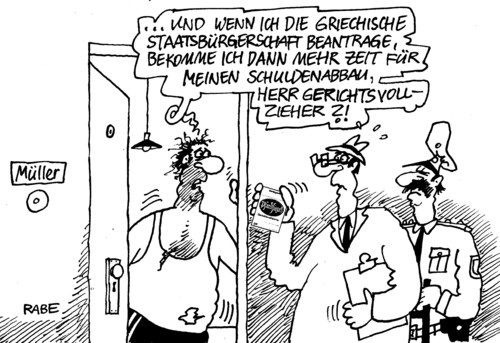 Cartoon: Zum Kuckuck ! (medium) by RABE tagged pfandsiegel,pfand,gericht,gerichtsvollzieher,polizei,schuldner,staatsbürgerschaft,antrag,schulden,schuldenabbau,zeitaufschub,grieche,müller,rabe,ralf,böhme,cartoon,karikatur,schäuble,finanzminister,brüssel,schuldenstand,juncker,geldgeber,banken,griechenland,athen,schuldenkrise,parlamentswahlen,hellas,euro,eu,eurozone,schuldenschnitt,rettungsschirm,fiskalpakt,finanzchefs,cdu,kanzlerin,merkel,deutschland,spanien,euromünzen,austritt,ausschluss,sparer,konten,kapitalflucht,safe,milliarden,kuckuck,pfandsiegel,pfand,gericht,gerichtsvollzieher,polizei,schuldner,staatsbürgerschaft,antrag,schulden,schuldenabbau,zeitaufschub,grieche,müller,rabe,ralf,böhme,cartoon,karikatur,schäuble,finanzminister,brüssel,schuldenstand,juncker,geldgeber,banken,griechenland,athen,schuldenkrise,parlamentswahlen,hellas,euro,eu,eurozone,schuldenschnitt,rettungsschirm,fiskalpakt,finanzchefs,cdu,kanzlerin,merkel,deutschland,spanien,euromünzen,austritt,ausschluss,sparer,konten,kapitalflucht,safe,milliarden,kuckuck