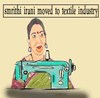 Cartoon: smiriti irani  demoted (small) by anupama tagged smrithi,moved,to,textile,industry