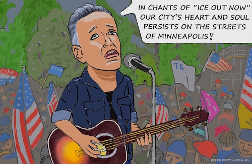 Cartoon: Bruce Backs Protesters (medium) by Barthold tagged protest,bruce,springsteen,trump,immigration,policy,inhuman,lawbreaking,unlawful,betrayal,american,values,disproportional,excessive,violence,ice,officials,murder,renee,nicole,good,alex,jeffrey,pretti,song,streets,of,minneapolis,concert,protester,protesters,cartoon,caricature,barthold,protest,bruce,springsteen,trump,immigration,policy,inhuman,lawbreaking,unlawful,betrayal,american,values,disproportional,excessive,violence,ice,officials,murder,renee,nicole,good,alex,jeffrey,pretti,song,streets,of,minneapolis,concert,protester,protesters,cartoon,caricature,barthold