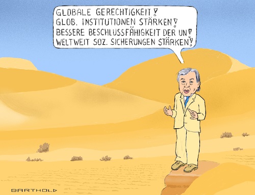 Cartoon: Rufer in der Wüste (medium) by Barthold tagged antonio,guterres,generalsekretär,vereinte,nationen,rede,geburtstag,nelson,mandela,globale,gerechtigkeit,institutionen,stärken,einschränkung,vetoblockaden,sicherheitsratsbeschlüsse,beschlussfähigkeit,verbessern,partikularinteressen,zurückdrängen,soziale,sicherungssysteme,weniger,populismus,nationalismus,religiöser,fundamentalismus,minderheitenschutz,gleichberechtigung,wüste,karikatur,barthold,antonio,guterres,generalsekretär,vereinte,nationen,rede,geburtstag,nelson,mandela,globale,gerechtigkeit,institutionen,stärken,einschränkung,vetoblockaden,sicherheitsratsbeschlüsse,beschlussfähigkeit,verbessern,partikularinteressen,zurückdrängen,soziale,sicherungssysteme,weniger,populismus,nationalismus,religiöser,fundamentalismus,minderheitenschutz,gleichberechtigung,wüste,karikatur,barthold