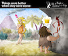 Cartoon: THINGS WERE BETTER... (small) by PETRE tagged painter,caveman,maler,künstler