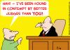 Cartoon: CONTEMPT BETTER JUDGES THAN YOU (small) by rmay tagged contempt,better,judges,than,you